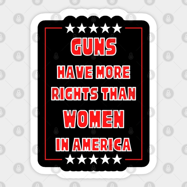 Guns Have More Rights Than Women in America Sticker by Caring is Cool